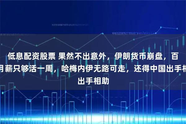 低息配资股票 果然不出意外，伊朗货币崩盘，百姓月薪只够活一周，哈梅内伊无路可走，还得中国出手相助